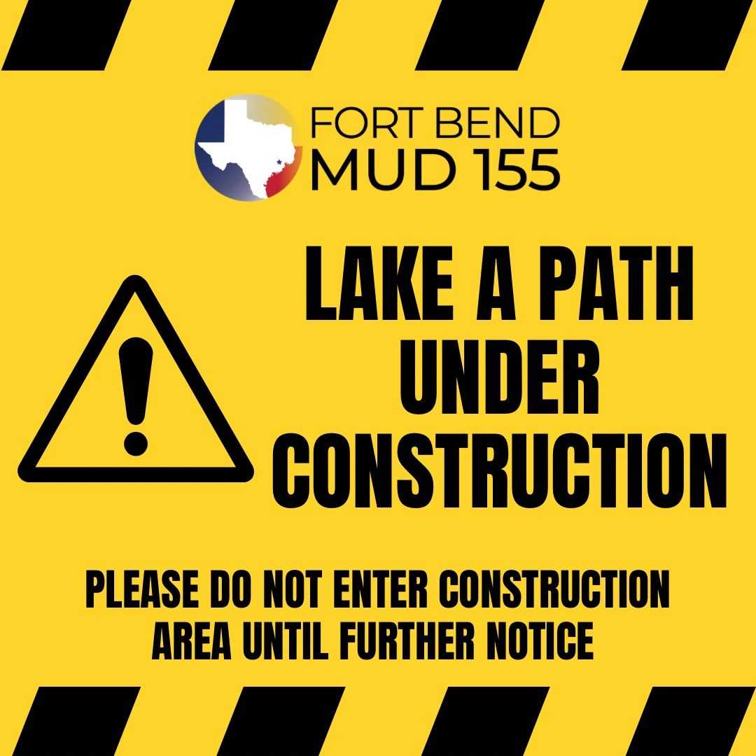 Yellow Hazard Graphic: Fort Bend MUD 155. Lake A Path Under Construction. Please do not enter construction area until further notice